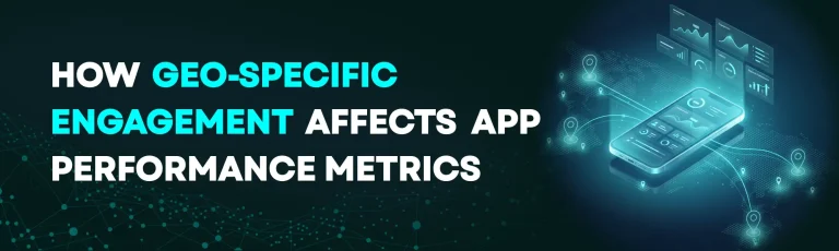 How Geo-Specific Engagement Affects App Performance Metrics